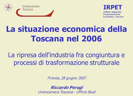 La situazione economica della Toscana nel 2006 La ripresa dell'industria fra congiuntura e processi di trasformazione strutturale Firenze, 28 giugno 2007.