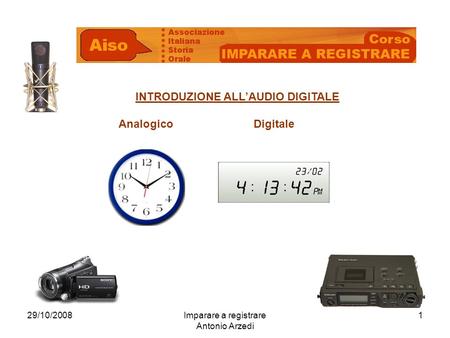 29/10/2008Imparare a registrare Antonio Arzedi 1 INTRODUZIONE ALLAUDIO DIGITALE Analogico Digitale.