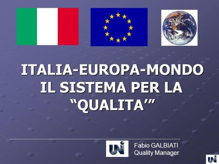ITALIA-EUROPA-MONDO IL SISTEMA PER LA “QUALITA’” Fabio GALBIATI