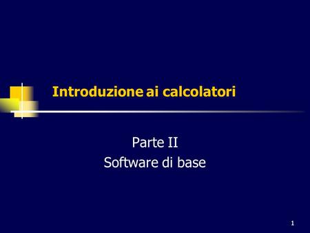 1 Introduzione ai calcolatori Parte II Software di base.