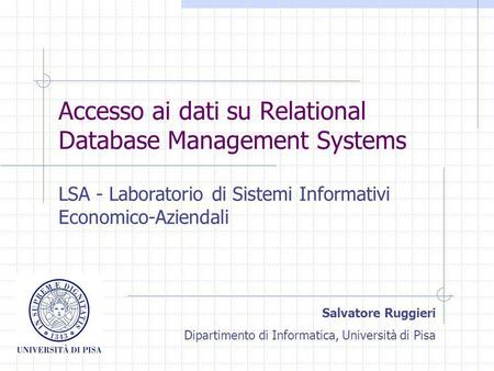 Accesso ai dati su Relational Database Management Systems LSA - Laboratorio di Sistemi Informativi Economico-Aziendali Salvatore Ruggieri Dipartimento.