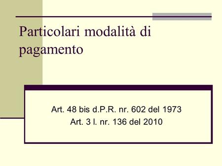 Particolari modalità di pagamento Art. 48 bis d.P.R. nr. 602 del 1973 Art. 3 l. nr. 136 del 2010.