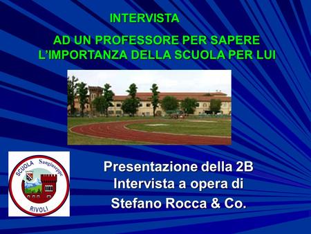 Presentazione della 2B Intervista a opera di Stefano Rocca & Co. AD UN PROFESSORE PER SAPERE LIMPORTANZA DELLA SCUOLA PER LUI INTERVISTA.