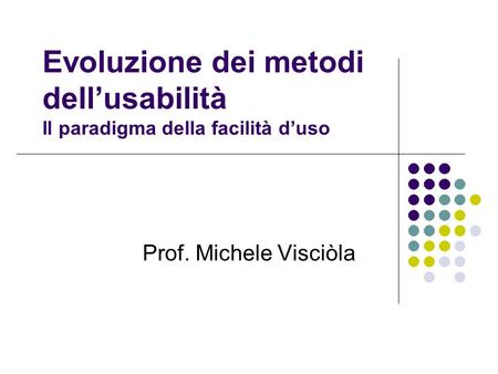 Evoluzione dei metodi dellusabilità Il paradigma della facilità duso Prof. Michele Visciòla.