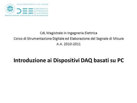 CdL Magistrale in Ingegneria Elettrica Corso di Strumentazione Digitale ed Elaborazione del Segnale di Misura A.A. 2010-2011 Introduzione ai Dispositivi.