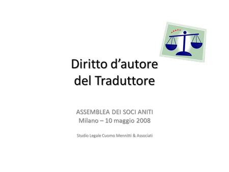 Diritto dautore del Traduttore ASSEMBLEA DEI SOCI ANITI Milano – 10 maggio 2008 Studio Legale Cuomo Mennitti & Associati.