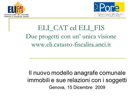 ELI_CAT ed ELI_FIS Due progetti con un unica visione www.eli.catasto-fiscalita.anci.it Il nuovo modello anagrafe comunale immobili e sue relazioni con.