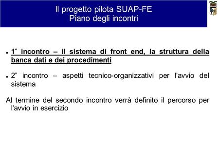 Il progetto pilota SUAP-FE Piano degli incontri 1° incontro – il sistema di front end, la struttura della banca dati e dei procedimenti 2° incontro – aspetti.