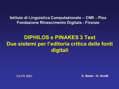 DIPHILOS e PINAKES 3 Text Due sistemi per leditoria critica delle fonti digitali Istituto di Linguistica Computazionale – CNR – Pisa Fondazione Rinascimento.