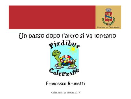 Calenzano, 21 ottobre 2013 Un passo dopo laltro si va lontano Francesca Brunetti.