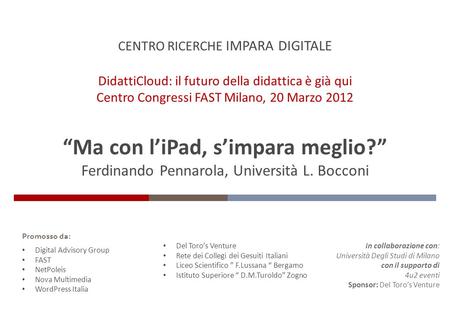 In collaborazione con: Università Degli Studi di Milano con il supporto di 4u2 eventi Sponsor: Del Toros Venture DidattiCloud: il futuro della didattica.