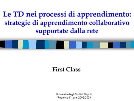 Università degli Studi di Napoli Federico II - a.a. 2002/2003 Le TD nei processi di apprendimento: strategie di apprendimento collaborativo supportate.