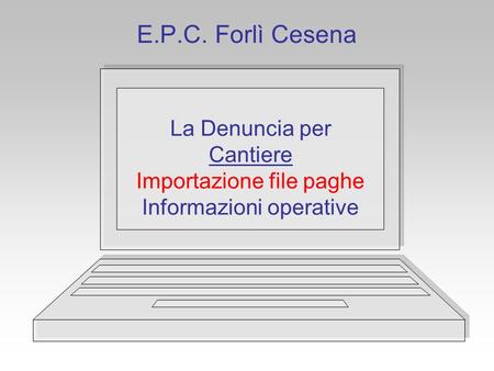 E.P.C. Forlì Cesena La Denuncia per Cantiere Importazione file paghe