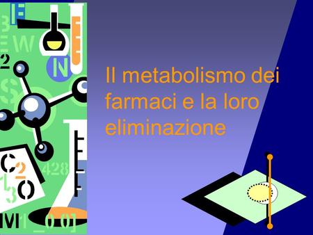 Il metabolismo dei farmaci e la loro eliminazione