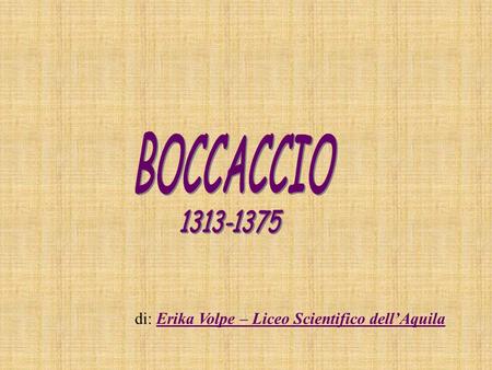 BOCCACCIO 1313-1375 di: Erika Volpe – Liceo Scientifico dell’Aquila.