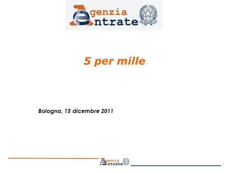5 per mille Bologna, 15 dicembre 2011. 5 per mille : il beneficio Il cinque per mille introdotto in via sperimentale per lesercizio finanziario 2006 non.