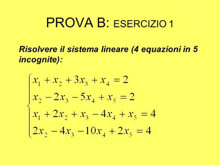 PROVA B: ESERCIZIO 1 Risolvere il sistema lineare (4 equazioni in 5 incognite):