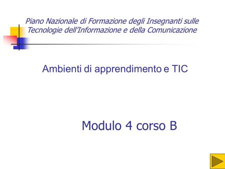 Piano Nazionale di Formazione degli Insegnanti sulle Tecnologie dellInformazione e della Comunicazione Modulo 4 corso B Ambienti di apprendimento e TIC.