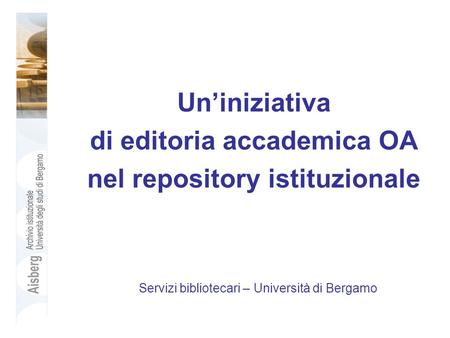 Uniniziativa di editoria accademica OA nel repository istituzionale Servizi bibliotecari – Università di Bergamo.