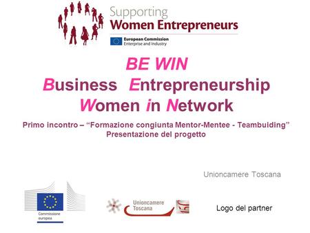BE WIN Business Entrepreneurship Women in Network Primo incontro – Formazione congiunta Mentor-Mentee - Teambuiding Presentazione del progetto Unioncamere.