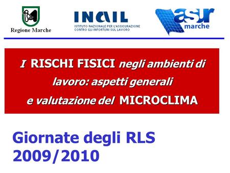 I RISCHI FISICI negli ambienti di lavoro: aspetti generali e valutazione del MICROCLIMA Giornate degli RLS 2009/2010.