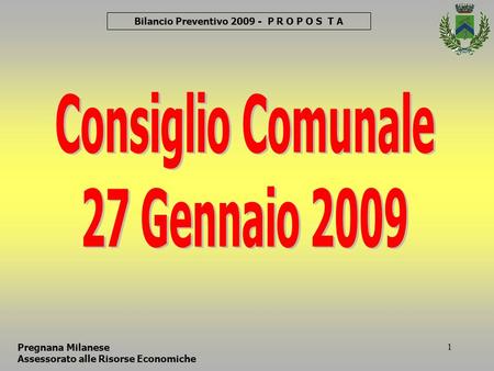 1 Pregnana Milanese Assessorato alle Risorse Economiche Bilancio Preventivo 2009 - P R O P O S T A.