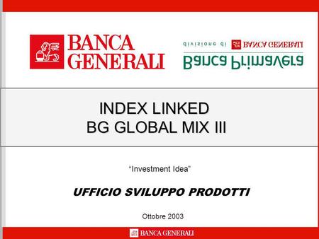 Ottobre 2003 INDEX LINKED BG GLOBAL MIX III BG GLOBAL MIX III UFFICIO SVILUPPO PRODOTTI Investment Idea.