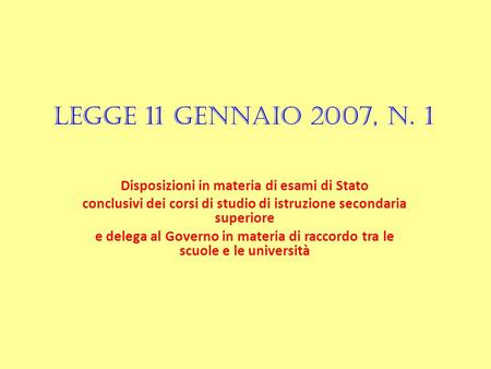 LEGGE 11 GENNAIO 2007, n. 1 Disposizioni in materia di esami di Stato conclusivi dei corsi di studio di istruzione secondaria superiore e delega al Governo.