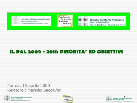 1 Parma, 15 aprile 2009 Relatore : Marsilio Saccavini IL PAL 2009 - 2011: PRIORITA ED OBIETTIVI.