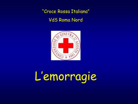 Lemorragie Croce Rossa Italiana VdS Roma Nord. Si chiama emorragia la fuoruscita di sangue dai vasi sanguigni. Quando per emorragia un soggetto perde.