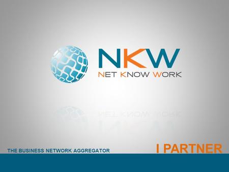 THE BUSINESS NETWORK AGGREGATOR I PARTNER. THE BUSINESS NETWORK AGGREGATOR NKW è un Network Innovativo. Si configura come aggregatore di reti dimpresa.
