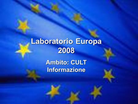 Progetto Europa 2008 Ambito: CULT Informazione Laboratorio Europa 2008 Ambito: CULT Informazione.