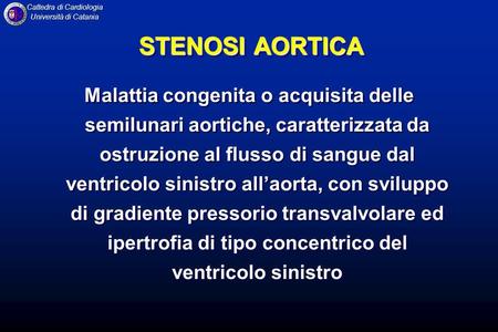 STENOSI AORTICA Malattia congenita o acquisita delle semilunari aortiche, caratterizzata da ostruzione al flusso di sangue dal ventricolo sinistro all’aorta,