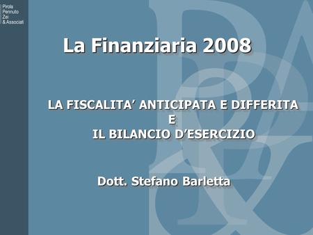 La Finanziaria 2008 LA FISCALITA ANTICIPATA E DIFFERITA LA FISCALITA ANTICIPATA E DIFFERITAE IL BILANCIO DESERCIZIO IL BILANCIO DESERCIZIO LA FISCALITA.