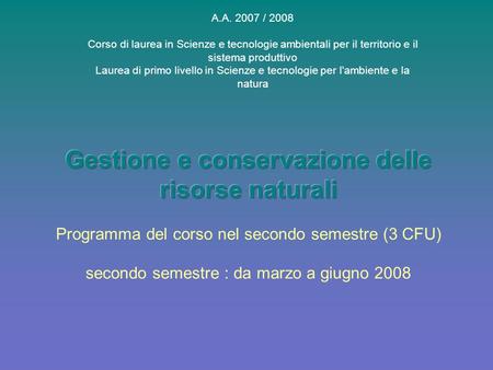 A.A. 2007 / 2008 Corso di laurea in Scienze e tecnologie ambientali per il territorio e il sistema produttivo Laurea di primo livello in Scienze e tecnologie.