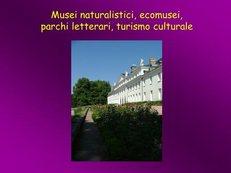 Musei naturalistici, ecomusei, parchi letterari, turismo culturale
