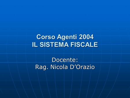 Corso Agenti 2004 IL SISTEMA FISCALE