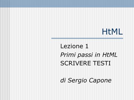 Lezione 1 Primi passi in HtML SCRIVERE TESTI di Sergio Capone