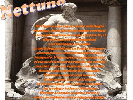 Nettuno Nettuno è una figura della mitologia romana, era il dio delle acque correnti e in seguito divenne, dopo il 399 a.C., il dio del mare trasformandosi.