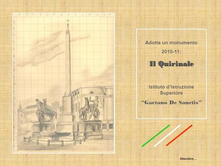 Adotta un monumento 2010-11: Il Quirinale Istituto dIstruzione Superiore Gaetano De Sanctis Attendere…