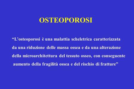 OSTEOPOROSI “L’osteoporosi è una malattia scheletrica caratterizzata