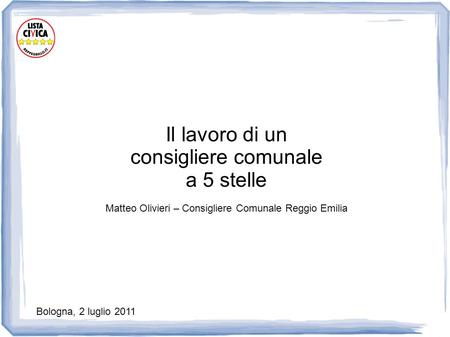 Il lavoro di un consigliere comunale a 5 stelle Matteo Olivieri – Consigliere Comunale Reggio Emilia Bologna, 2 luglio 2011.