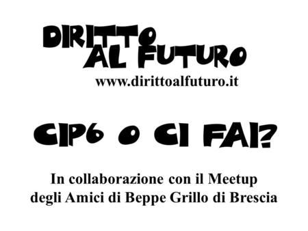 In collaborazione con il Meetup degli Amici di Beppe Grillo di Brescia www.dirittoalfuturo.it.