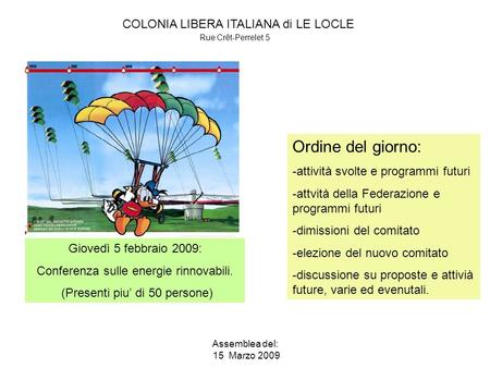 COLONIA LIBERA ITALIANA di LE LOCLE Rue Crêt-Perrelet 5 Assemblea del: 15 Marzo 2009 Ordine del giorno: -attività svolte e programmi futuri -attvità della.