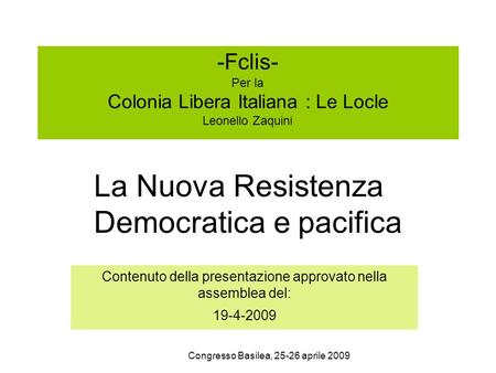 Congresso Basilea, 25-26 aprile 2009 -Fclis- Per la Colonia Libera Italiana : Le Locle Leonello Zaquini Contenuto della presentazione approvato nella assemblea.