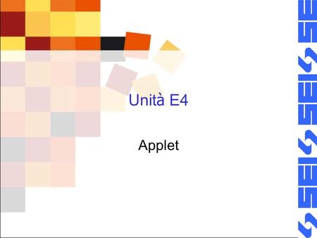 Unit à E4 Applet. Obiettivi Saper progettare e realizzare Applet Java allinterno di pagine HTML Comprendere le interazioni tra il browser e lapplet Saper.