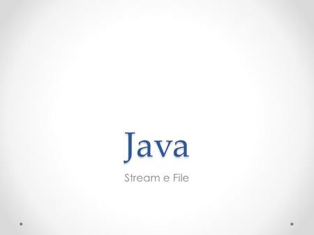 Java Stream e File. La classe File Per operare con lintero file java mette a disposizione la classe File Per utilizzare la classe File è necessario importare.