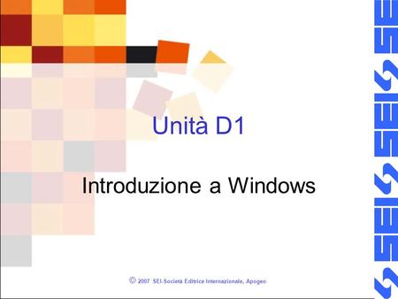 © 2007 SEI-Società Editrice Internazionale, Apogeo Unità D1 Introduzione a Windows.