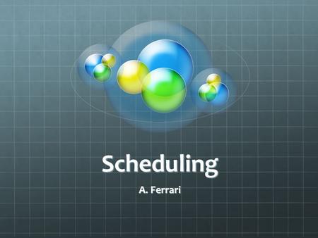 Scheduling A. Ferrari.