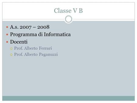 Classe V B A.s – 2008 Programma di Informatica Docenti